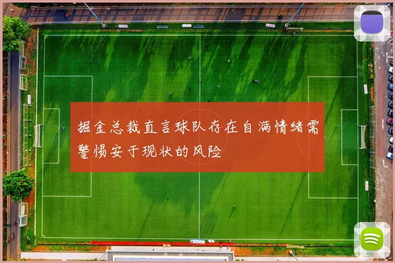 掘金总裁直言球队存在自满情绪需警惕安于现状的风险