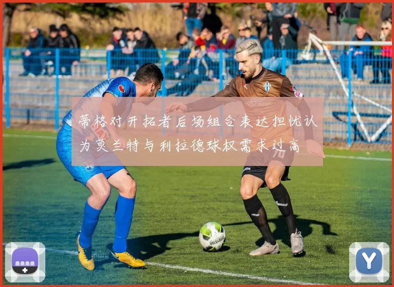 蒂格对开拓者后场组合表达担忧认为莫兰特与利拉德球权需求过高